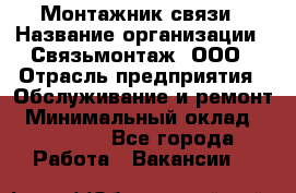 Монтажник связи › Название организации ­ Связьмонтаж, ООО › Отрасль предприятия ­ Обслуживание и ремонт › Минимальный оклад ­ 55 000 - Все города Работа » Вакансии   